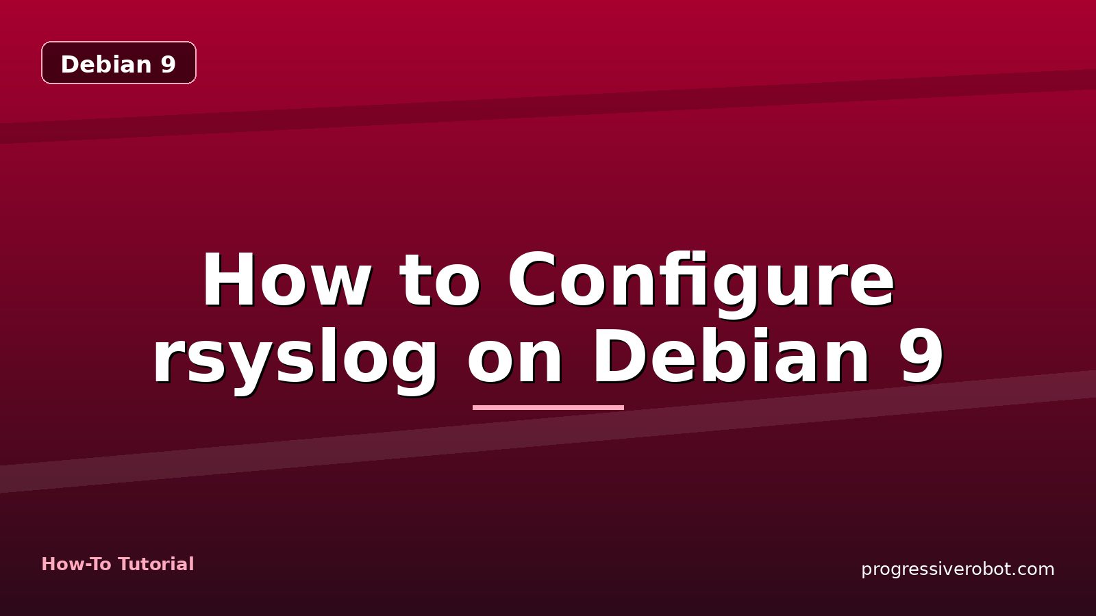 How to Configure rsyslog on Debian 9 — step-by-step Debian 9 tutorial on Progressive Robot