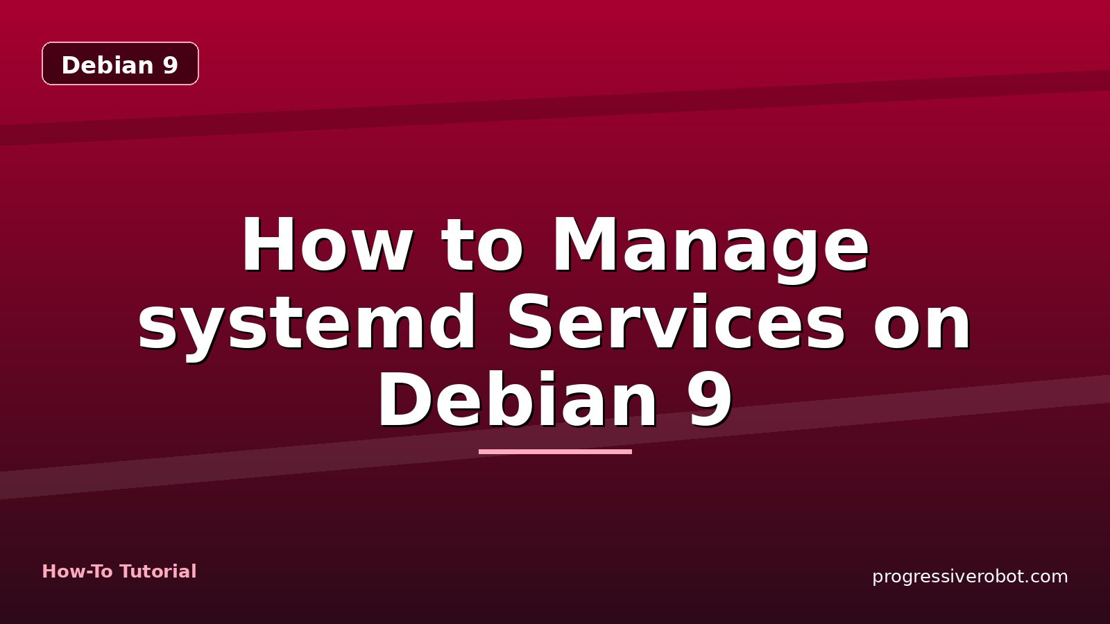 How to Manage systemd Services on Debian 9 — step-by-step Debian 9 tutorial on Progressive Robot