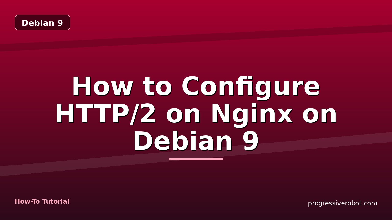 How to Configure HTTP/2 on Nginx on Debian 9 — step-by-step Debian 9 tutorial on Progressive Robot