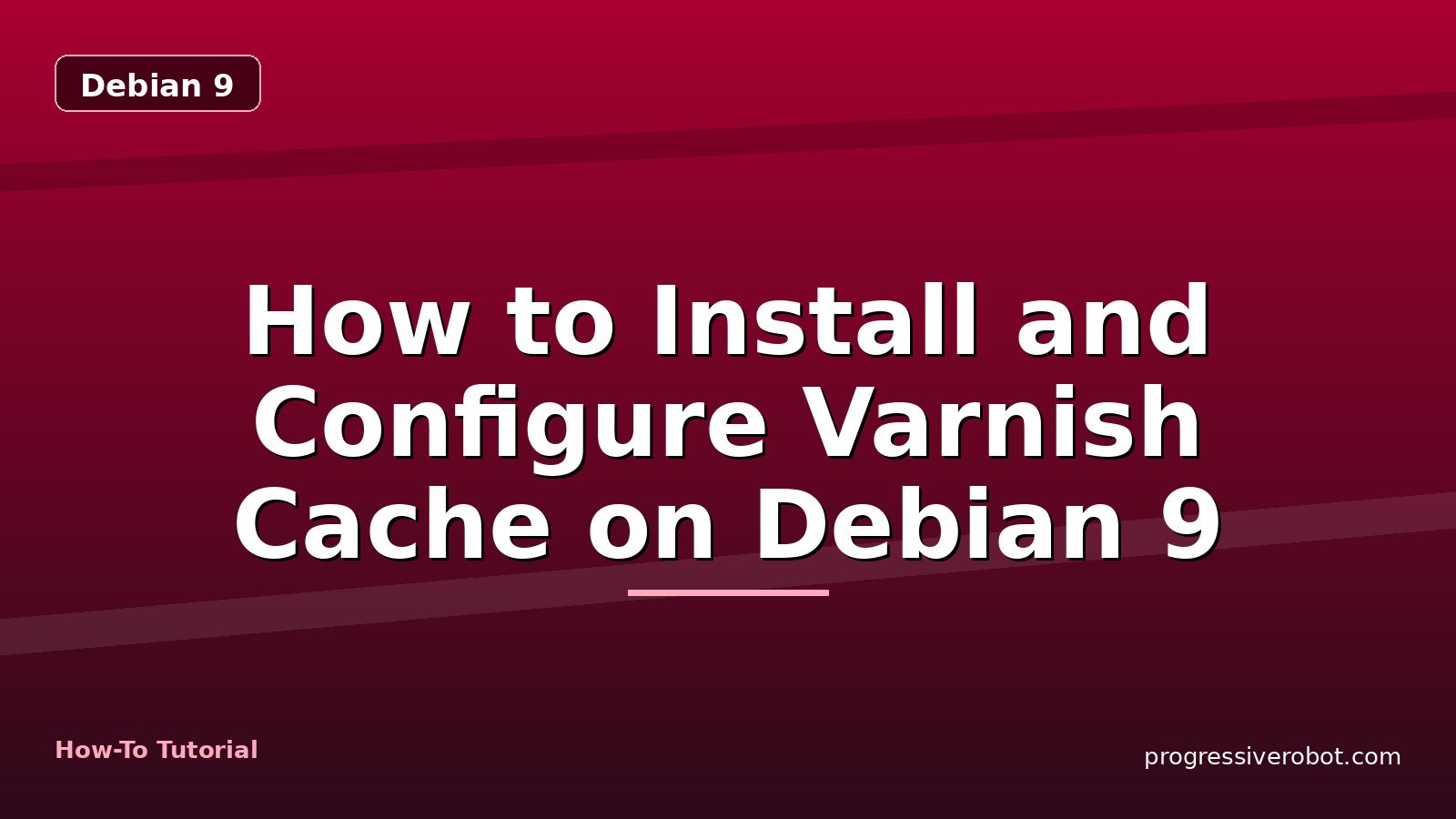 How to Install and Configure Varnish Cache on Debian 9 — step-by-step Debian 9 tutorial on Progressive Robot