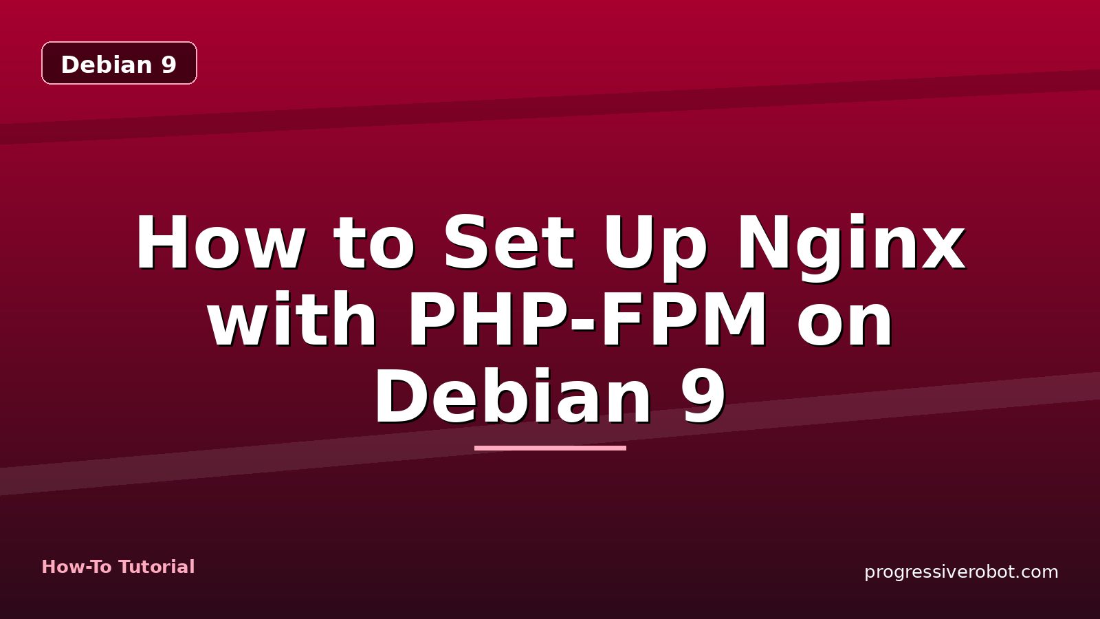 How to Set Up Nginx with PHP-FPM on Debian 9 — step-by-step Debian 9 tutorial on Progressive Robot