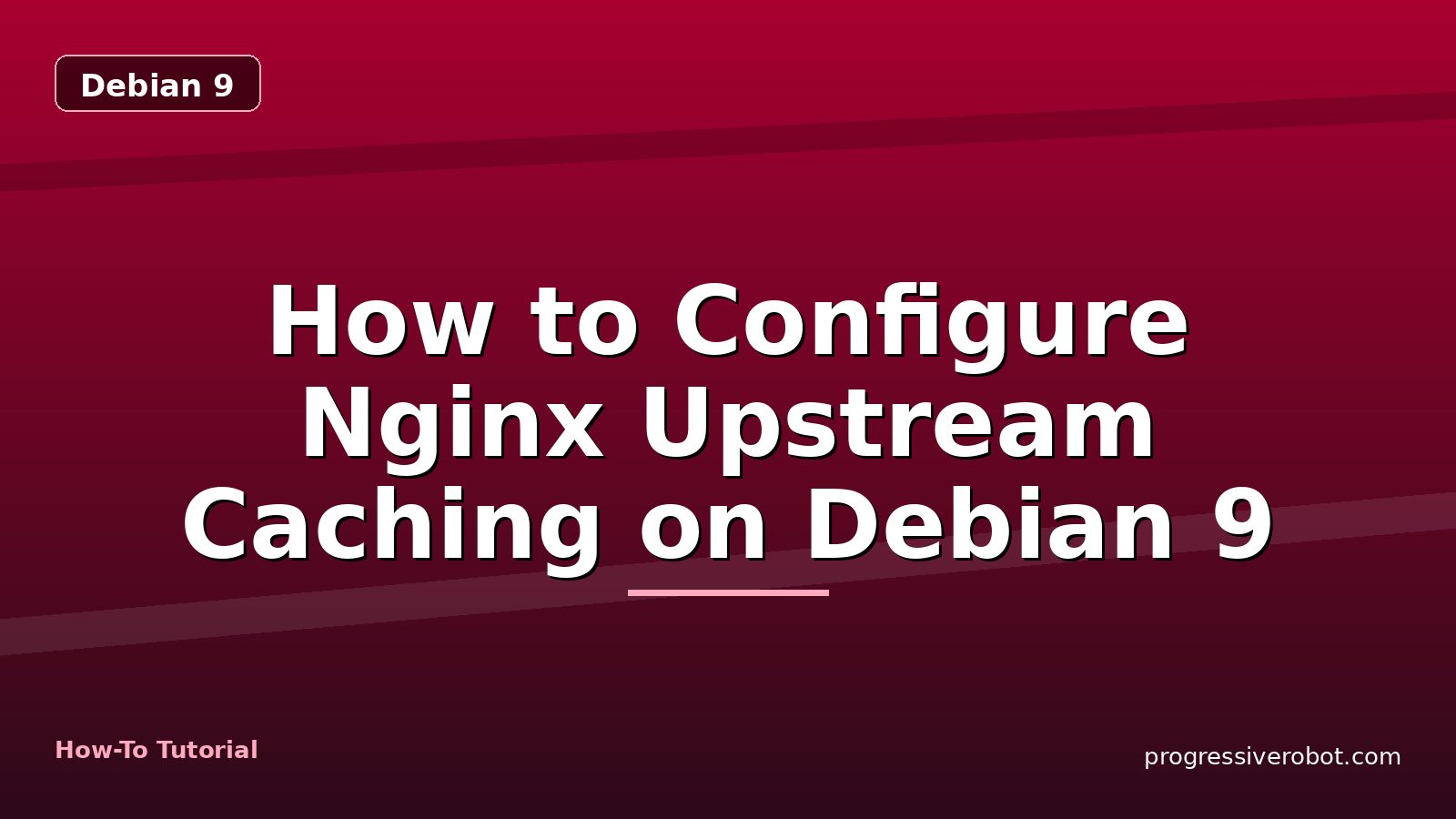 How to Configure Nginx Upstream Caching on Debian 9 — step-by-step Debian 9 tutorial on Progressive Robot