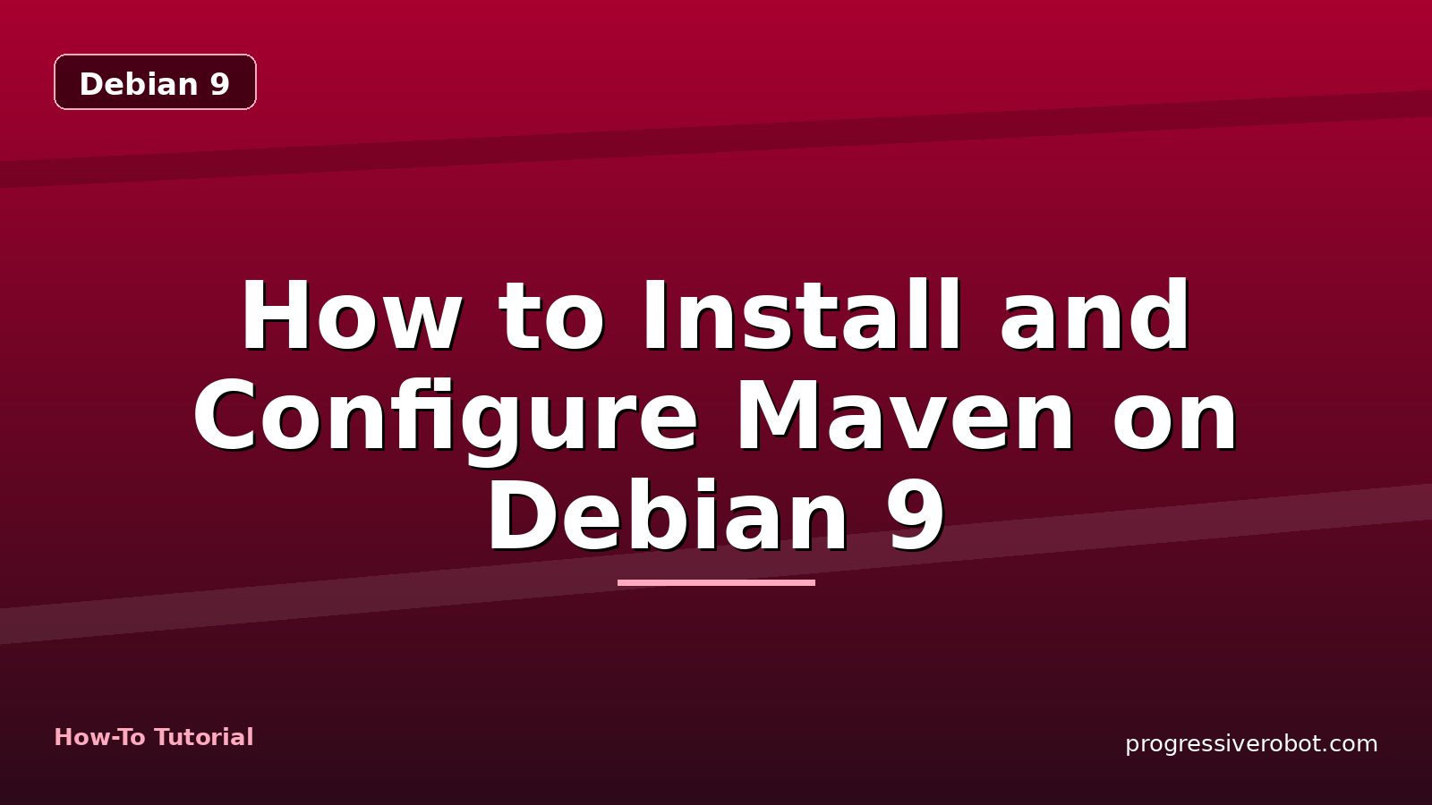 How to Install and Configure Maven on Debian 9 — step-by-step Debian 9 tutorial on Progressive Robot