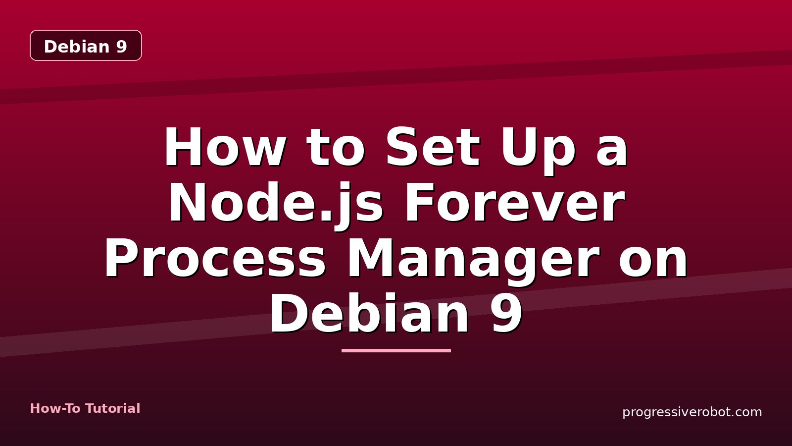 How to Set Up a Node.js Forever Process Manager on Debian 9 — step-by-step Debian 9 tutorial on Progressive Robot