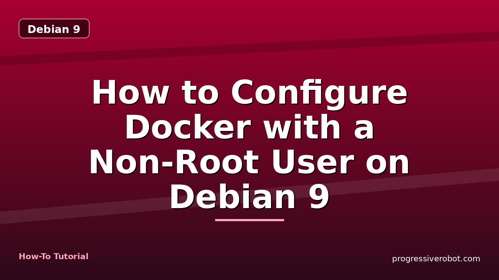 How to Configure Docker with a Non-Root User on Debian 9 — step-by-step Debian 9 tutorial on Progressive Robot