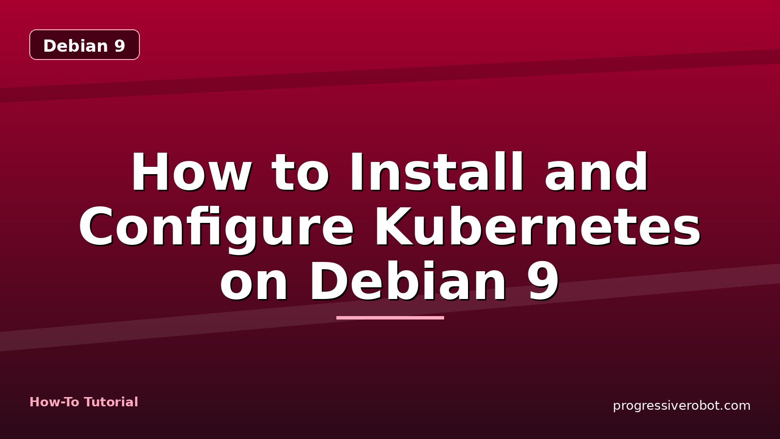 How to Install and Configure Kubernetes on Debian 9 — step-by-step Debian 9 tutorial on Progressive Robot