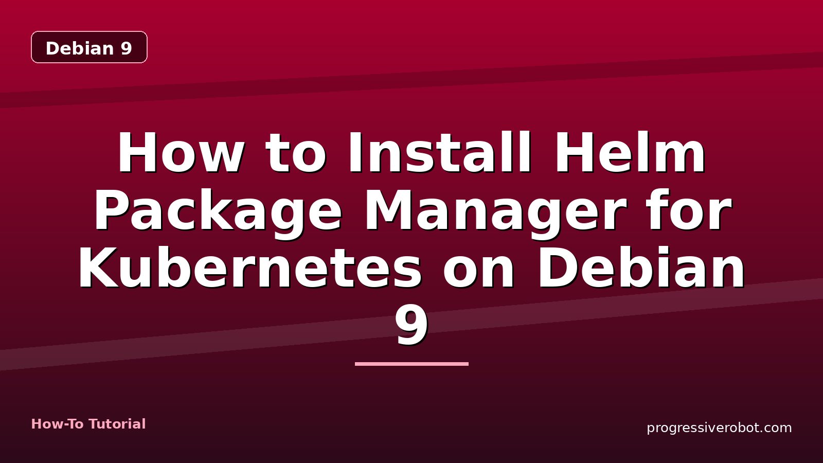 How to Install Helm Package Manager for Kubernetes on Debian 9 — step-by-step Debian 9 tutorial on Progressive Robot