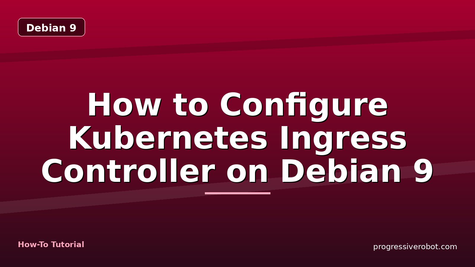 How to Configure Kubernetes Ingress Controller on Debian 9 — step-by-step Debian 9 tutorial on Progressive Robot