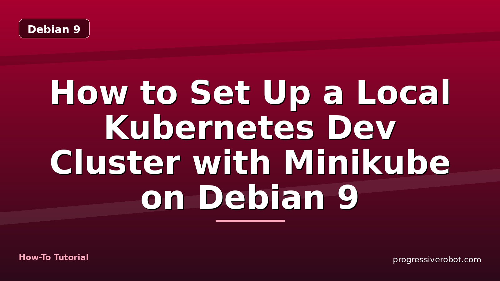 How to Set Up a Local Kubernetes Dev Cluster with Minikube on Debian 9 — step-by-step Debian 9 tutorial on Progressive Robot