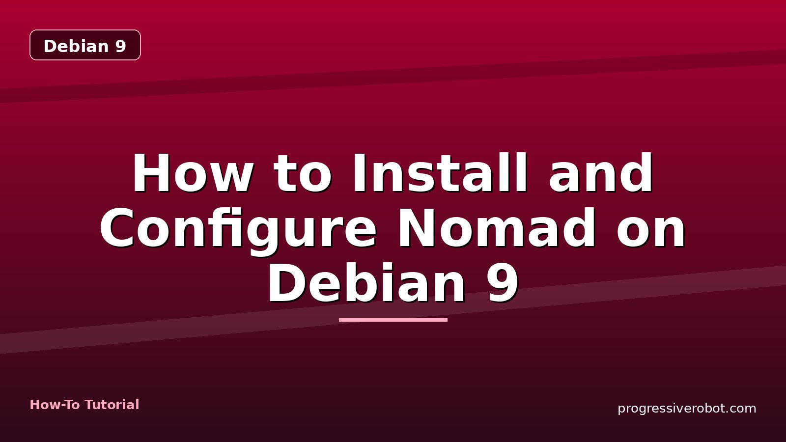 How to Install and Configure Nomad on Debian 9 — step-by-step Debian 9 tutorial on Progressive Robot