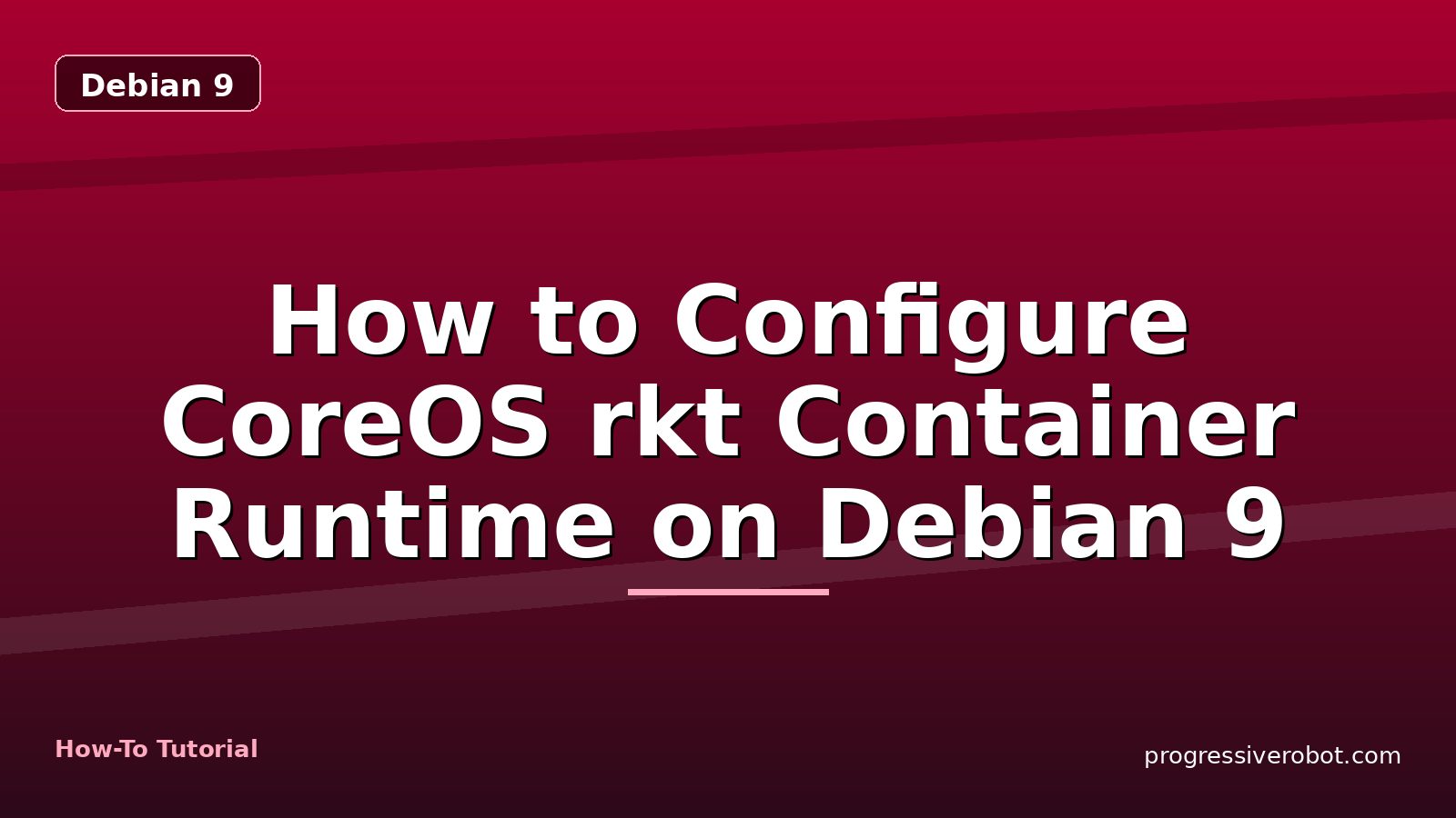 How to Configure CoreOS rkt Container Runtime on Debian 9 — step-by-step Debian 9 tutorial on Progressive Robot