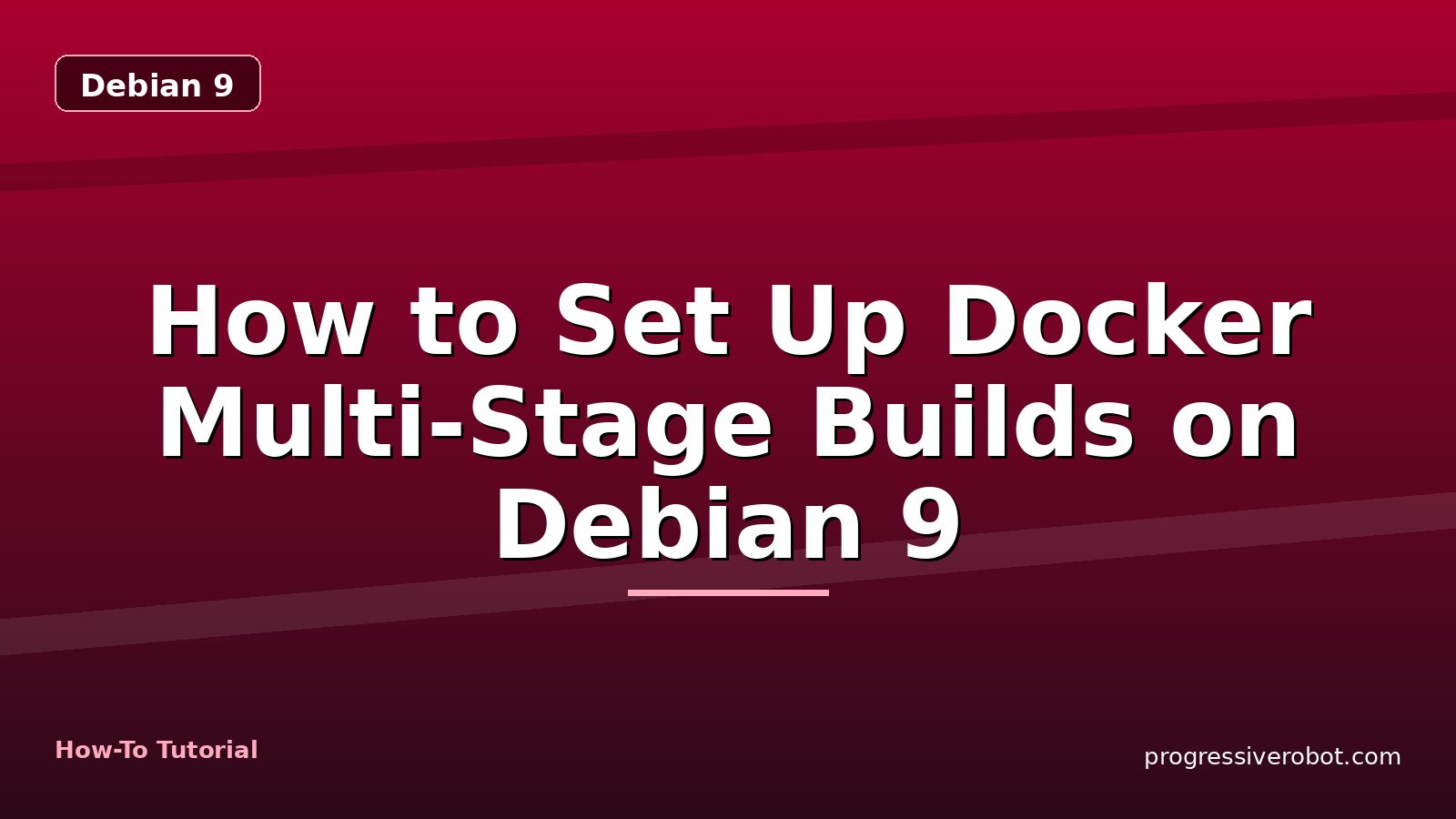 How to Set Up Docker Multi-Stage Builds on Debian 9 — step-by-step Debian 9 tutorial on Progressive Robot