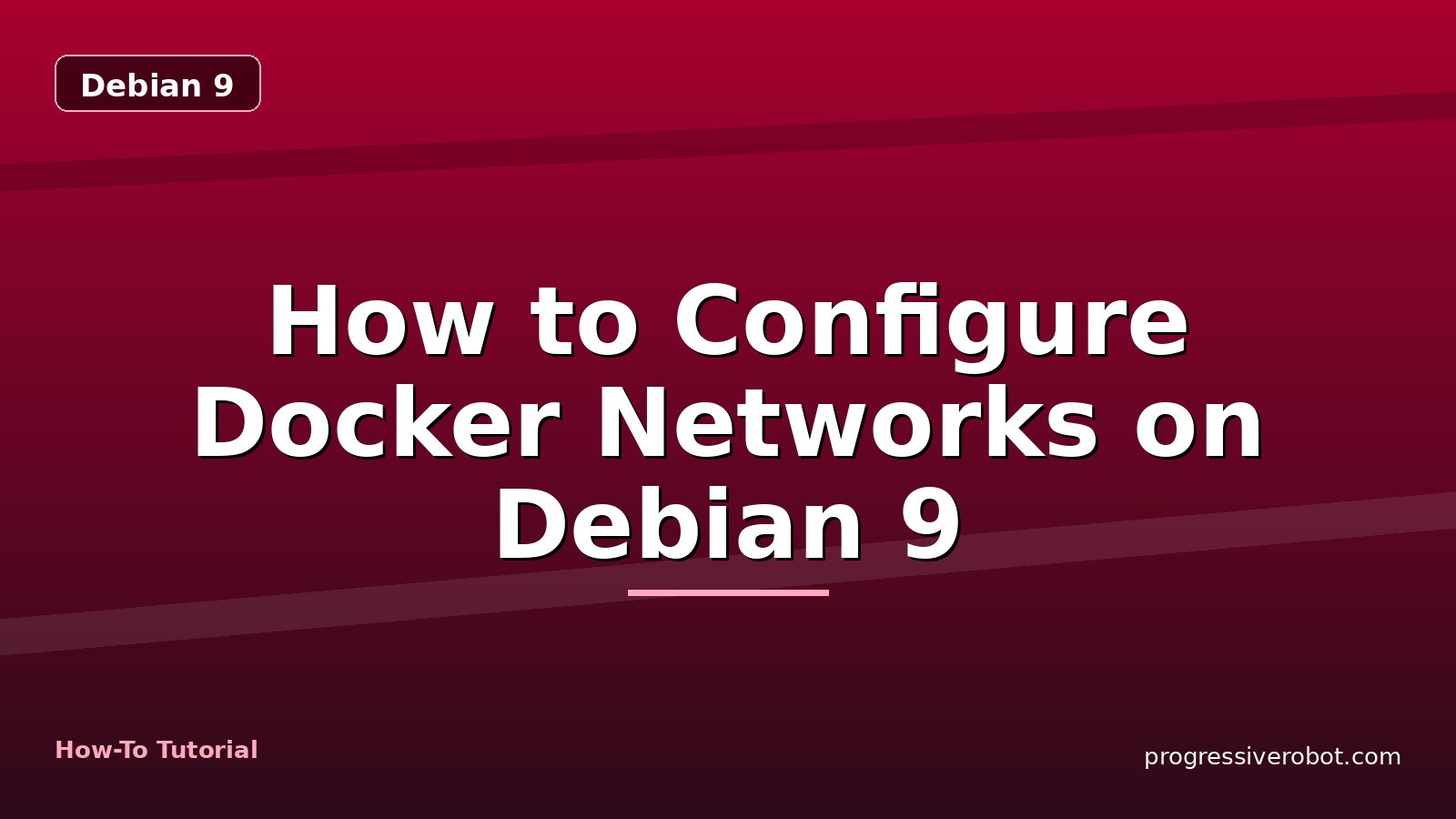 How to Configure Docker Networks on Debian 9 — step-by-step Debian 9 tutorial on Progressive Robot