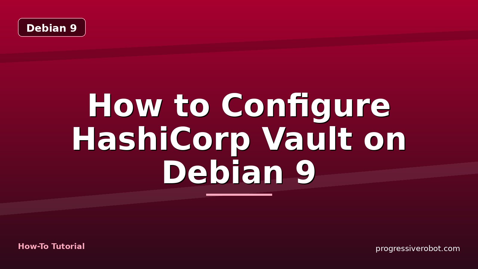 How to Configure HashiCorp Vault on Debian 9 — step-by-step Debian 9 tutorial on Progressive Robot