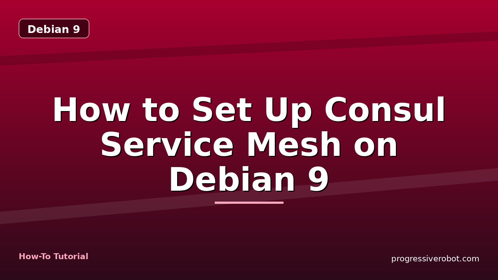 How to Set Up Consul Service Mesh on Debian 9 — step-by-step Debian 9 tutorial on Progressive Robot