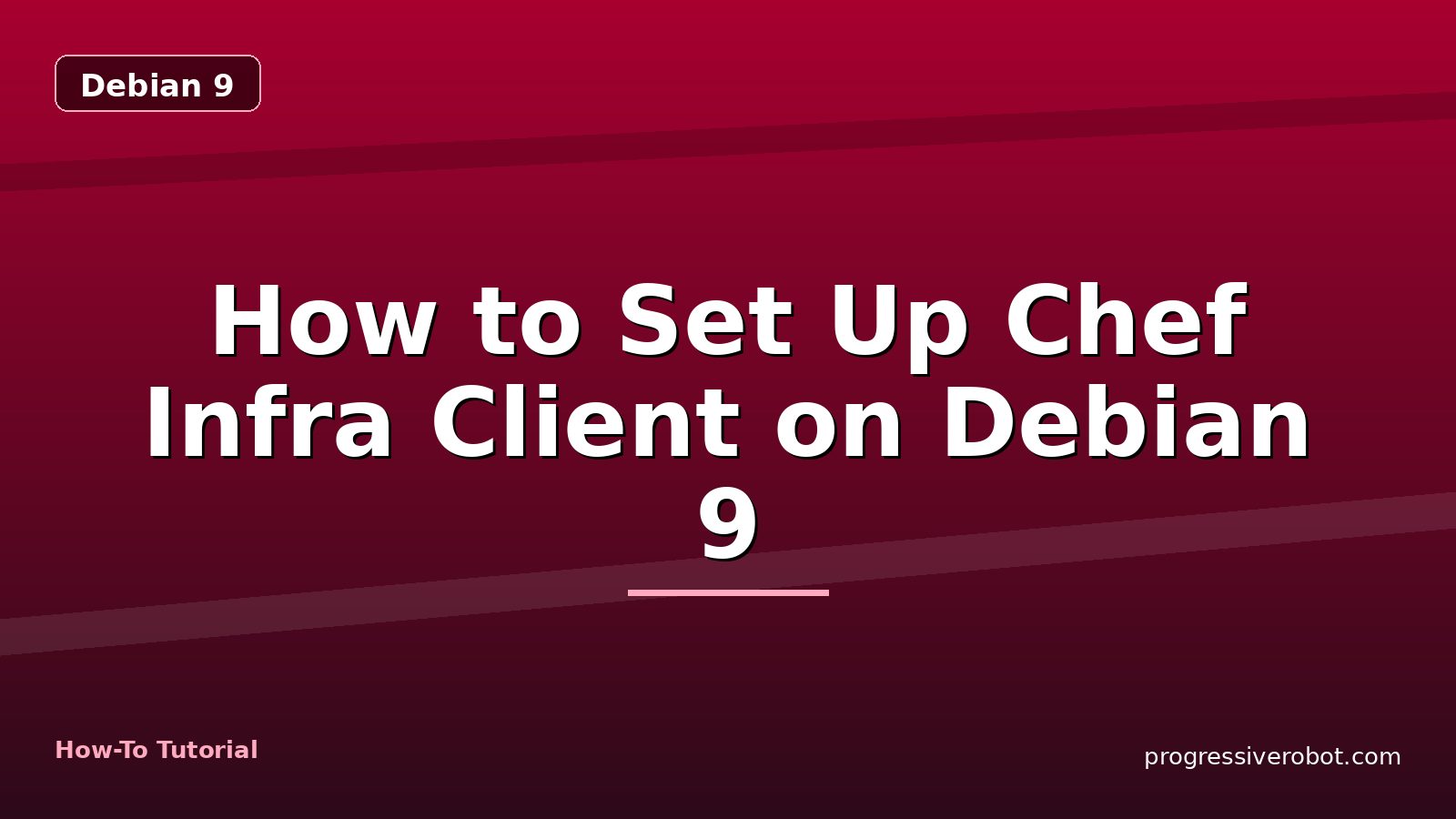 How to Set Up Chef Infra Client on Debian 9 — step-by-step Debian 9 tutorial on Progressive Robot