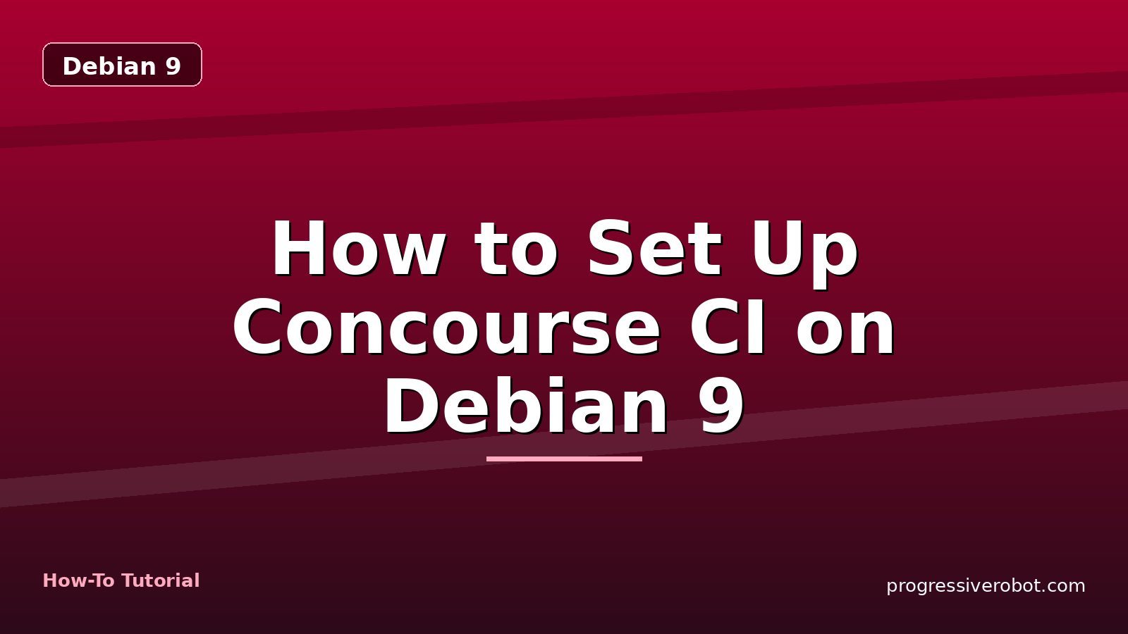 How to Set Up Concourse CI on Debian 9 — step-by-step Debian 9 tutorial on Progressive Robot