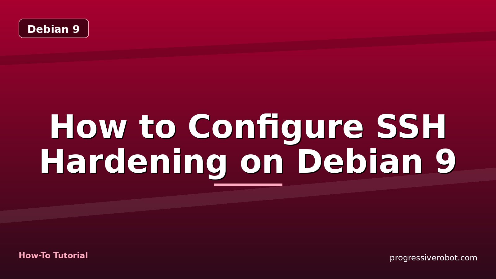 How to Configure SSH Hardening on Debian 9 — step-by-step Debian 9 tutorial on Progressive Robot