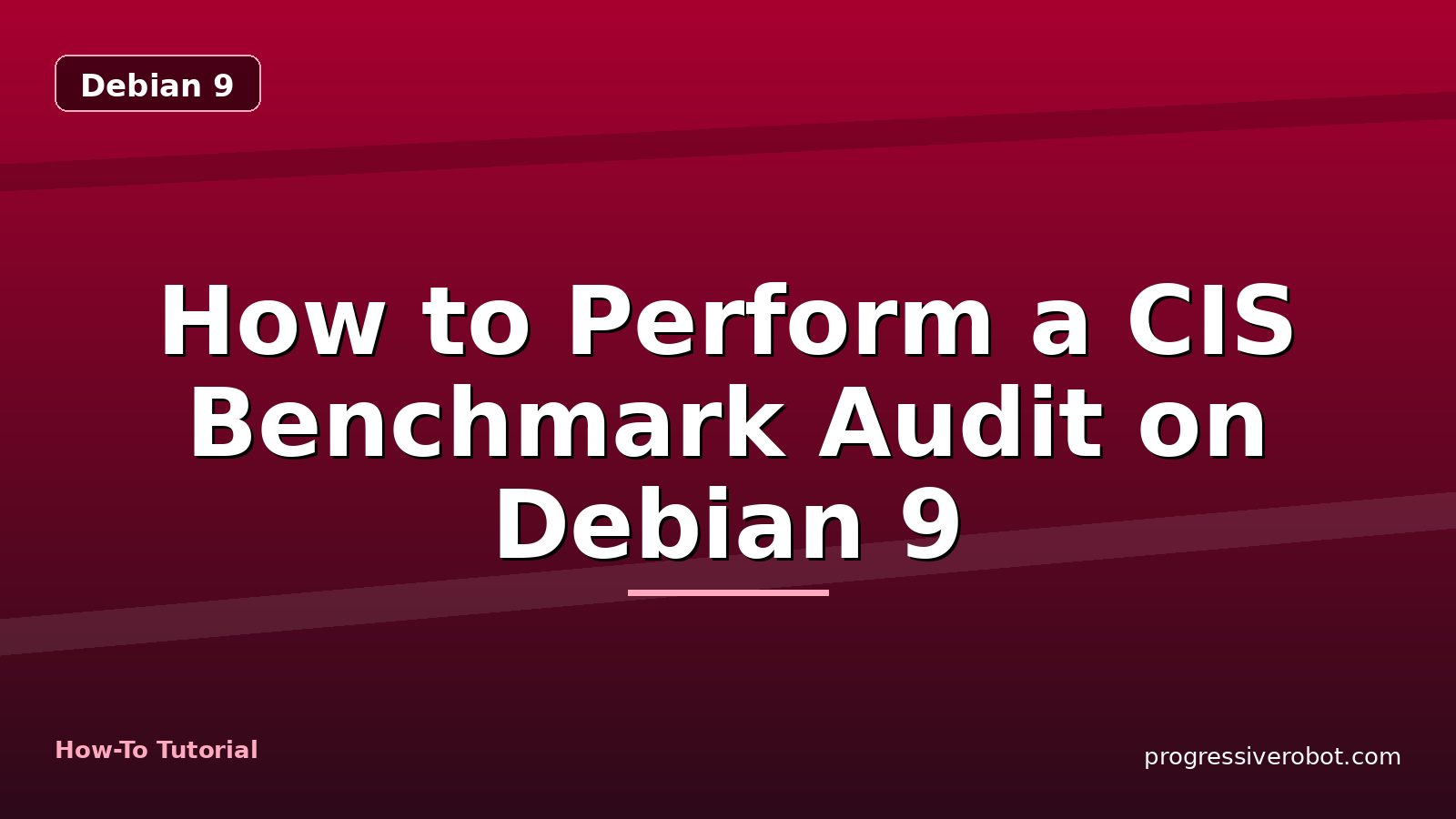 How to Perform a CIS Benchmark Audit on Debian 9 — step-by-step Debian 9 tutorial on Progressive Robot