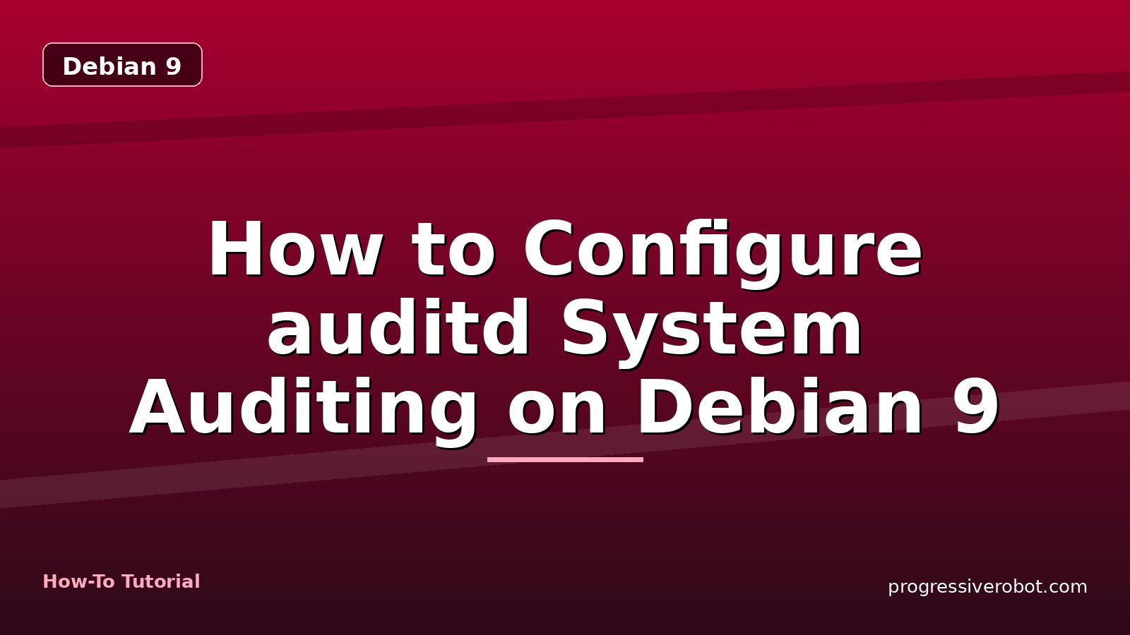 How to Configure auditd System Auditing on Debian 9 — step-by-step Debian 9 tutorial on Progressive Robot