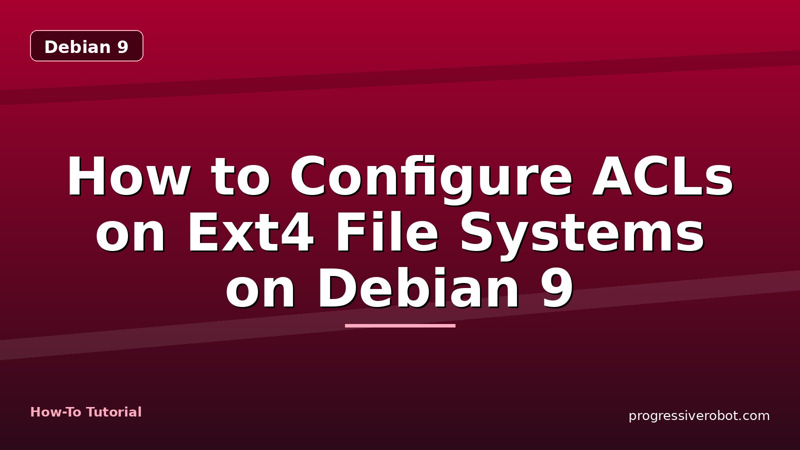 How to Configure ACLs on Ext4 File Systems on Debian 9 — step-by-step Debian 9 tutorial on Progressive Robot