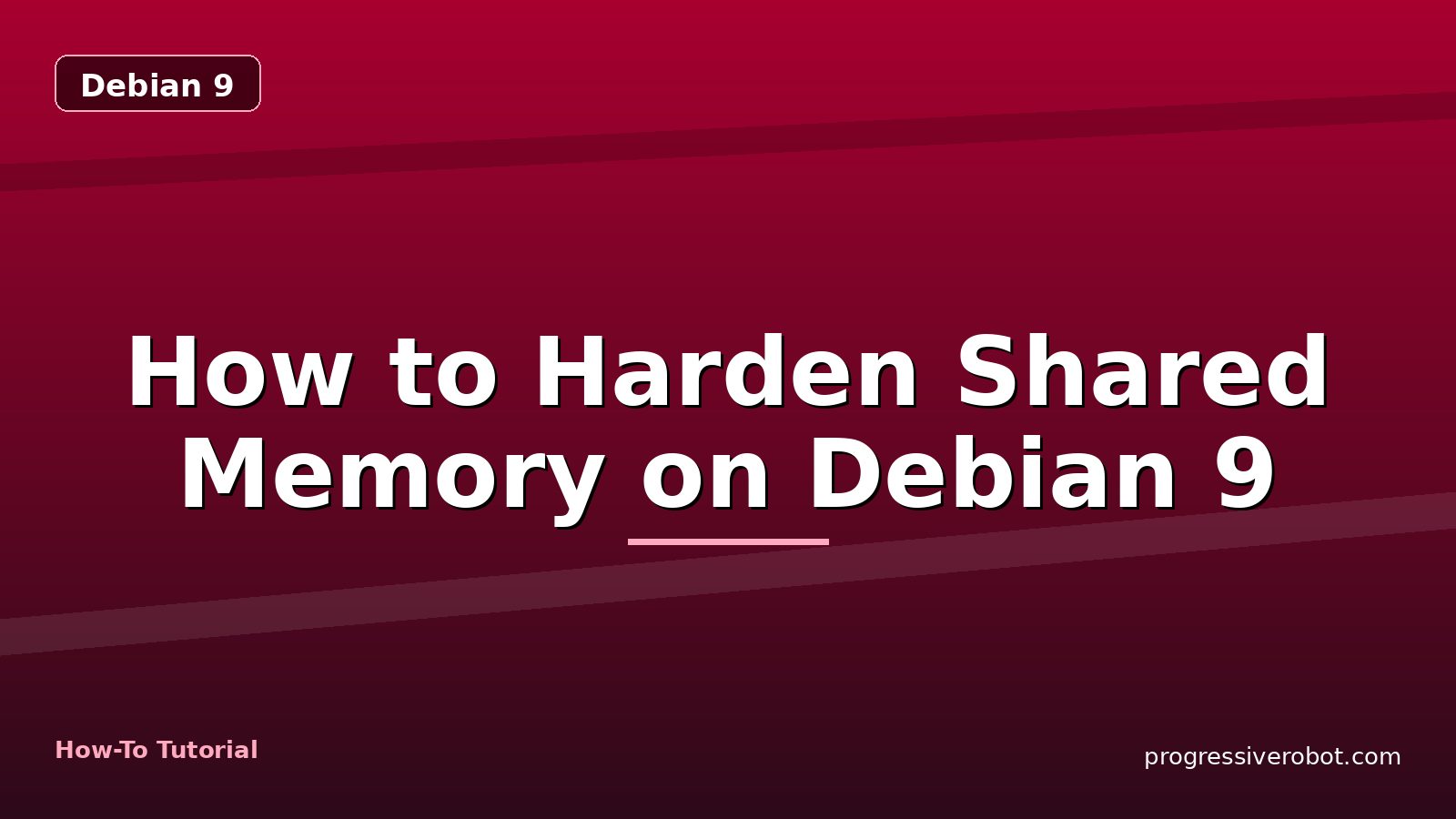 How to Harden Shared Memory on Debian 9 — step-by-step Debian 9 tutorial on Progressive Robot