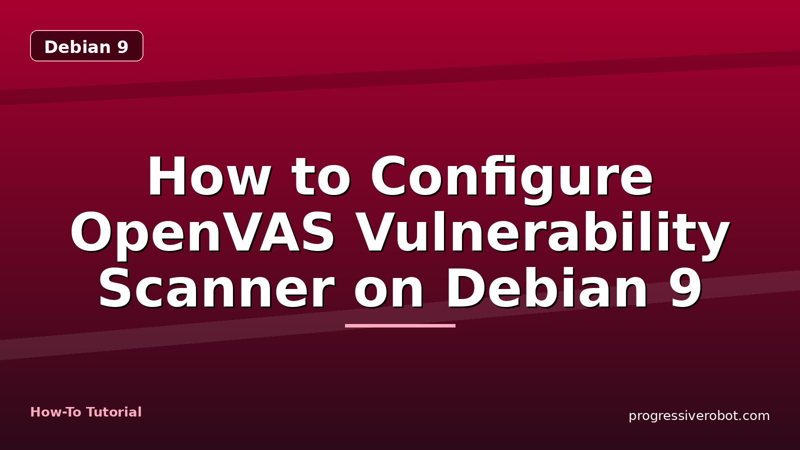 How to Configure OpenVAS Vulnerability Scanner on Debian 9 — step-by-step Debian 9 tutorial on Progressive Robot
