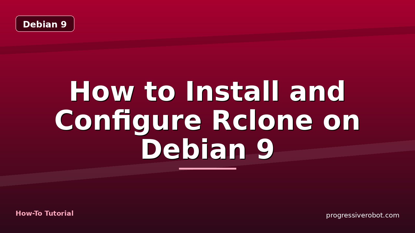 How to Install and Configure Rclone on Debian 9 — step-by-step Debian 9 tutorial on Progressive Robot