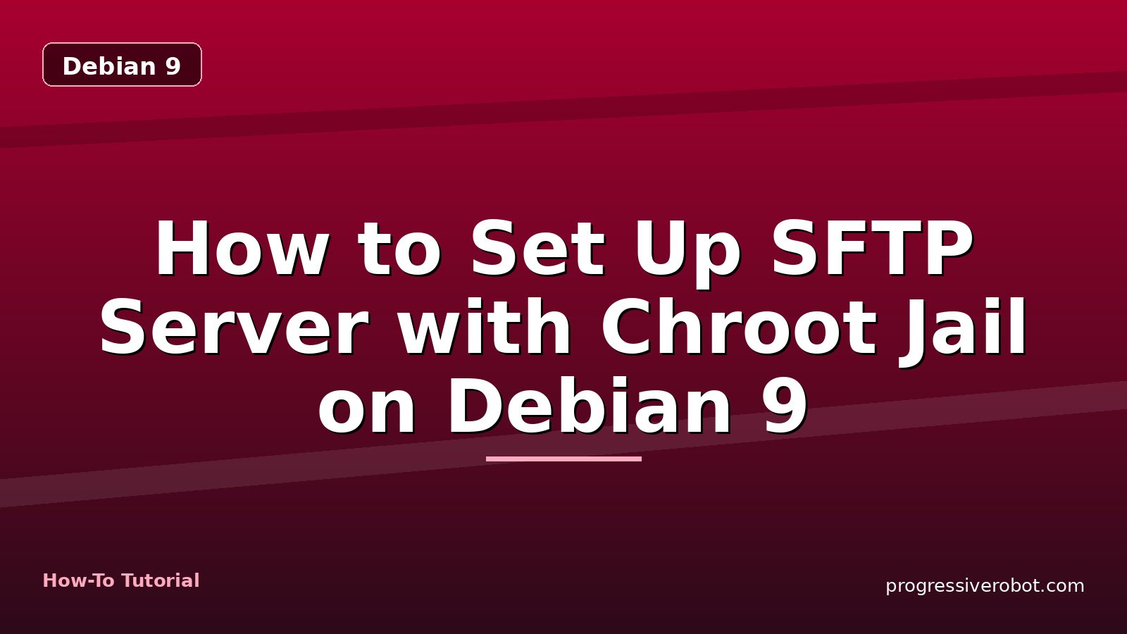 How to Set Up SFTP Server with Chroot Jail on Debian 9 — step-by-step Debian 9 tutorial on Progressive Robot