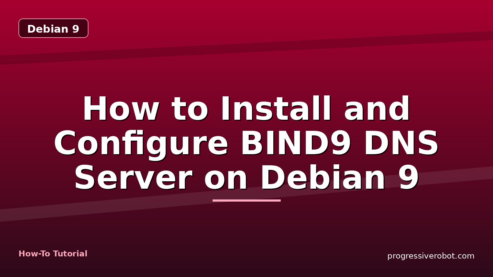 How to Install and Configure BIND9 DNS Server on Debian 9 — step-by-step Debian 9 tutorial on Progressive Robot