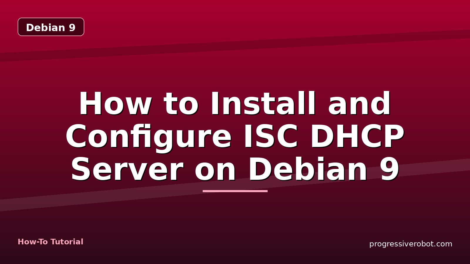 How to Install and Configure ISC DHCP Server on Debian 9 — step-by-step Debian 9 tutorial on Progressive Robot