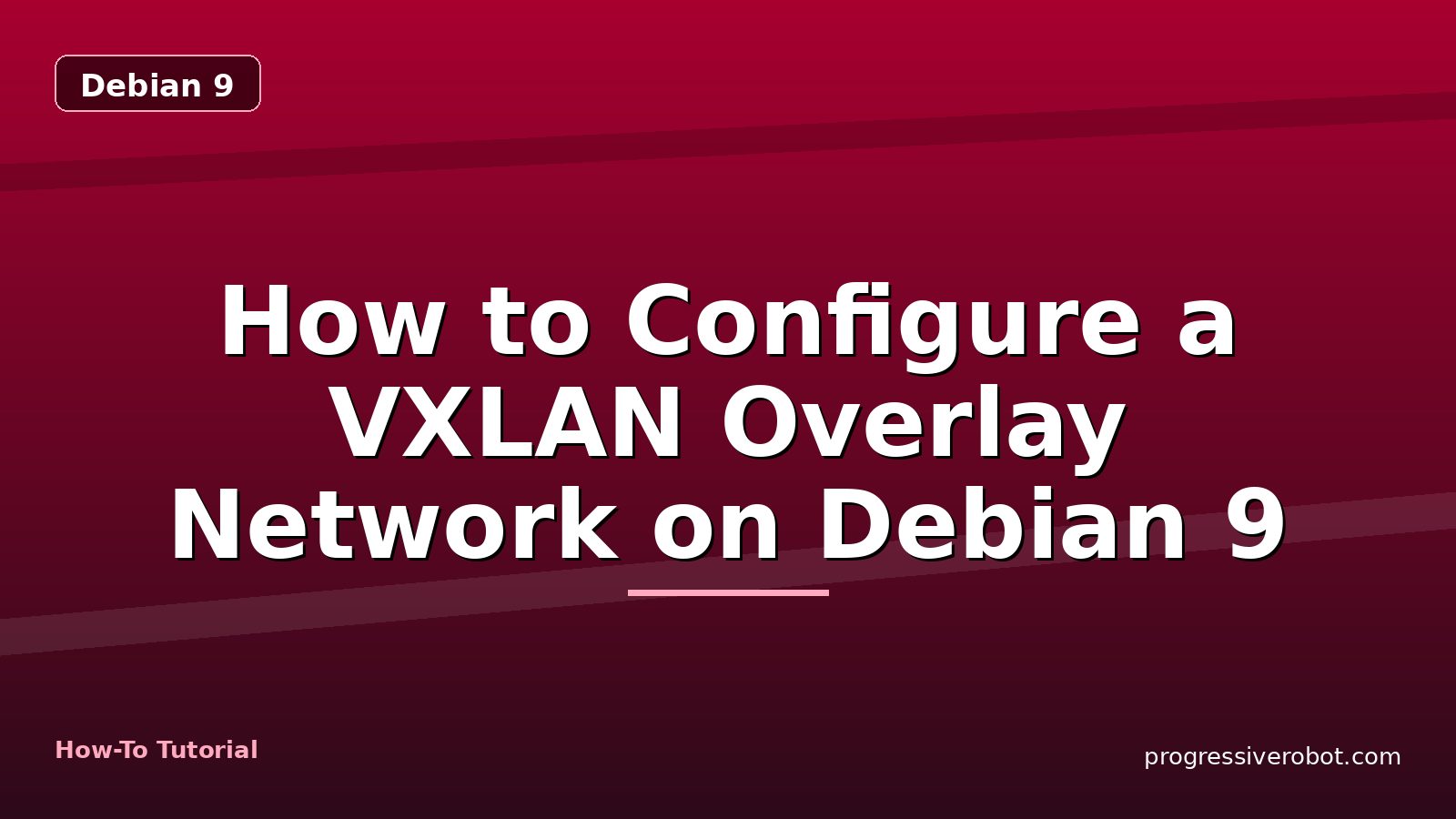 How to Configure a VXLAN Overlay Network on Debian 9 — step-by-step Debian 9 tutorial on Progressive Robot