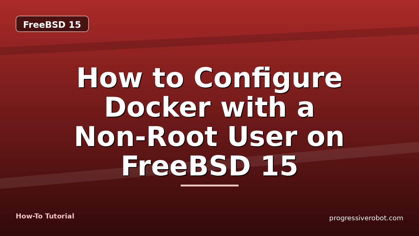 How to Configure Docker with a Non-Root User on FreeBSD 15 — step-by-step FreeBSD 15 tutorial on Progressive Robot