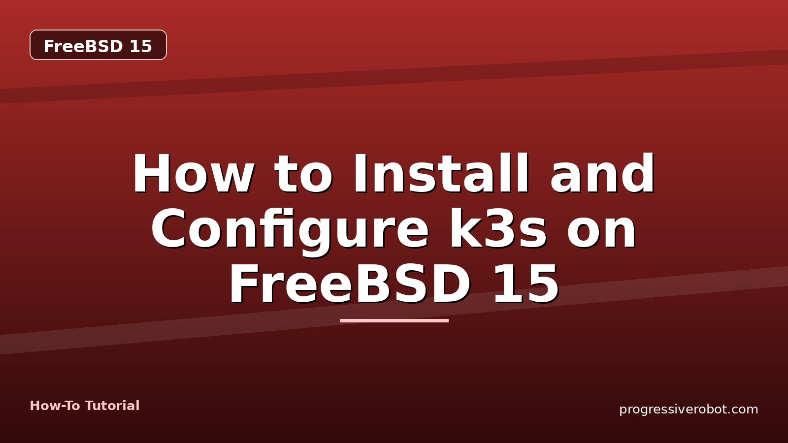 How to Install and Configure k3s on FreeBSD 15 — step-by-step FreeBSD 15 tutorial on Progressive Robot