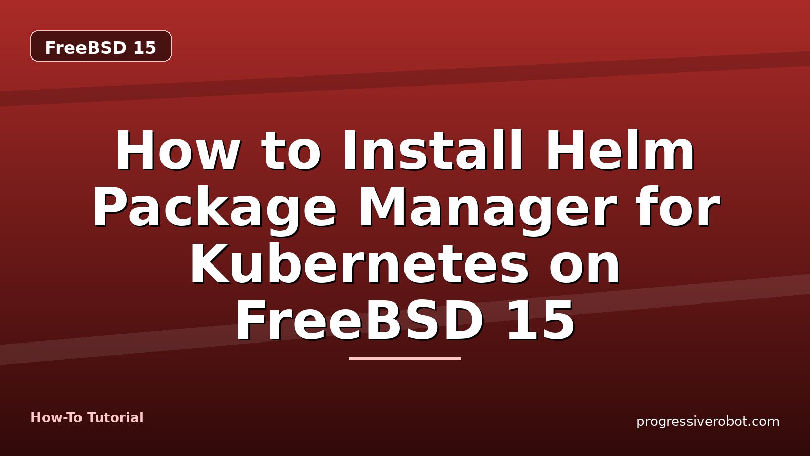 How to Install Helm Package Manager for Kubernetes on FreeBSD 15 — step-by-step FreeBSD 15 tutorial on Progressive Robot