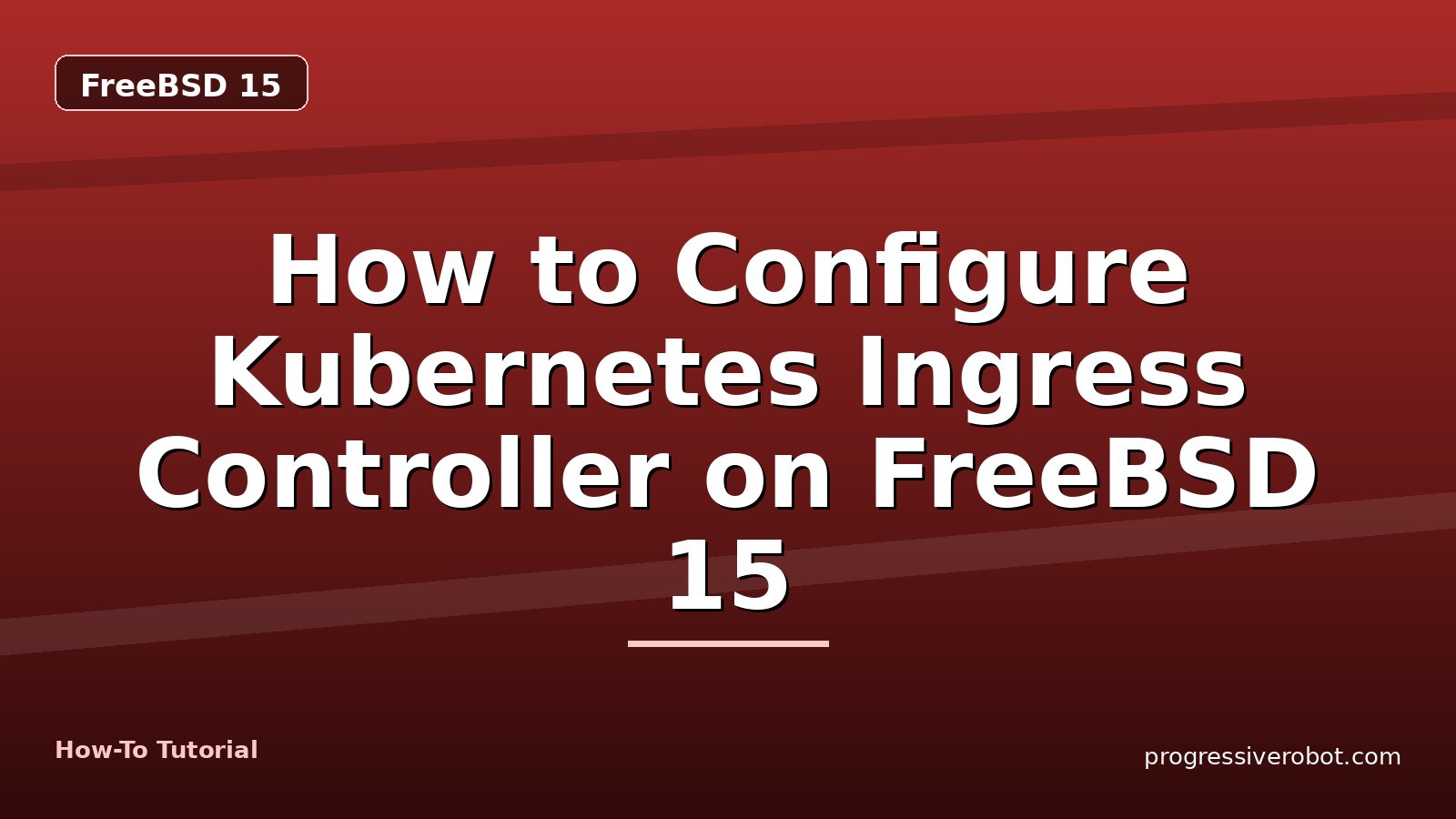 How to Configure Kubernetes Ingress Controller on FreeBSD 15 — step-by-step FreeBSD 15 tutorial on Progressive Robot