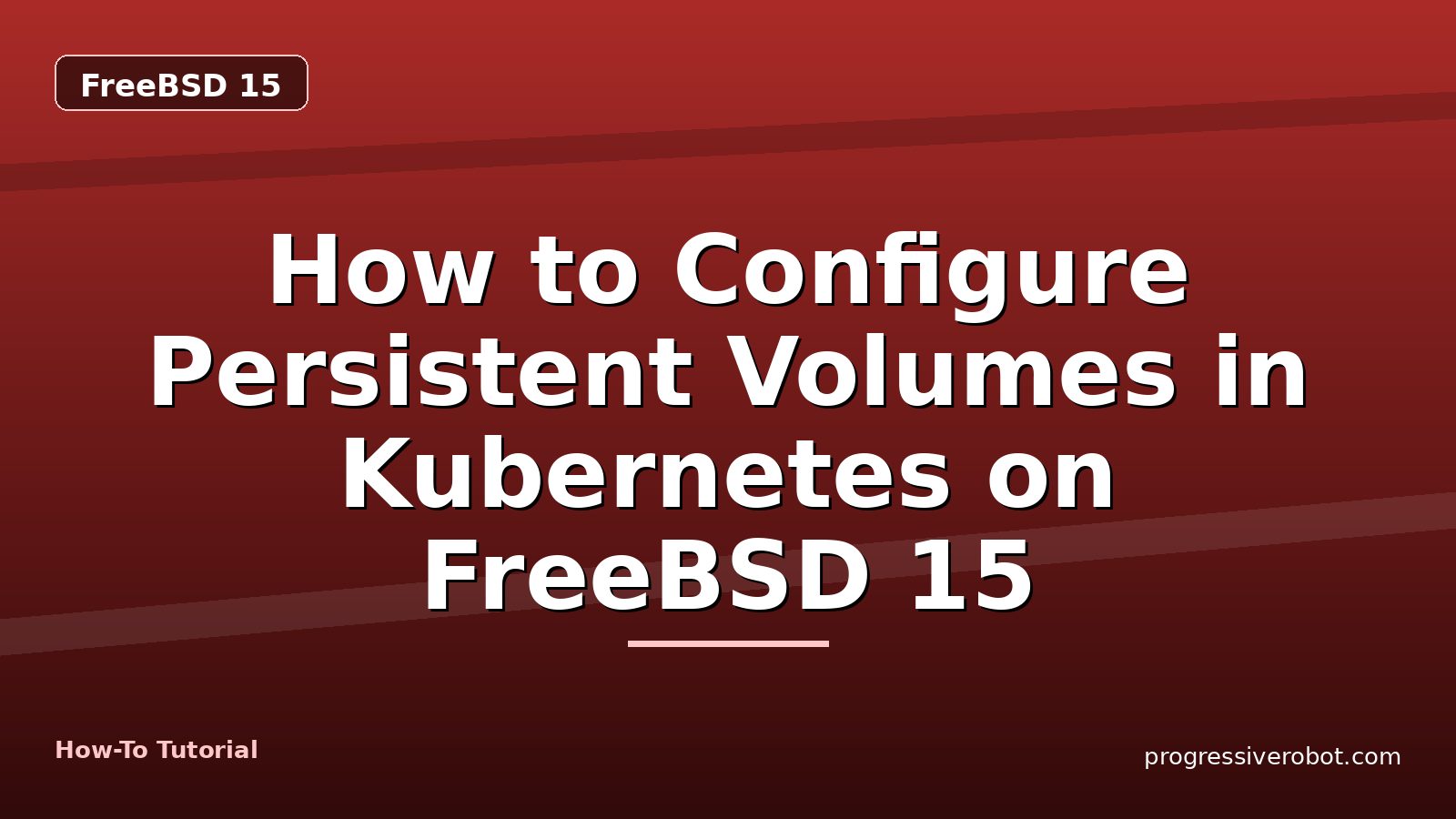 How to Configure Persistent Volumes in Kubernetes on FreeBSD 15 — step-by-step FreeBSD 15 tutorial on Progressive Robot