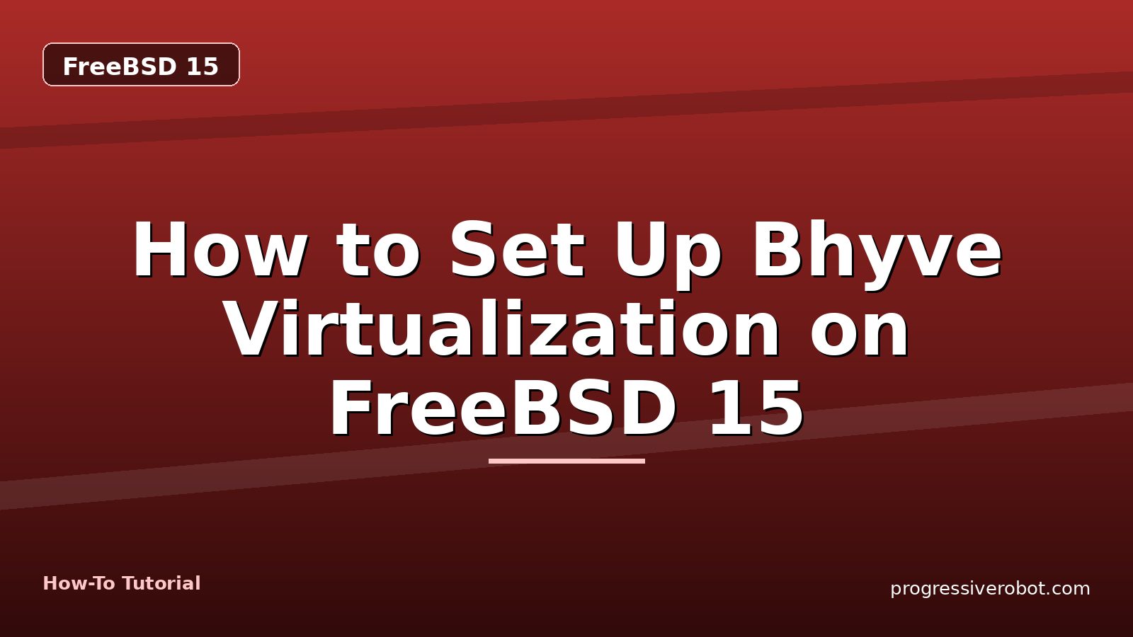 How to Set Up Bhyve Virtualization on FreeBSD 15 — step-by-step FreeBSD 15 tutorial on Progressive Robot