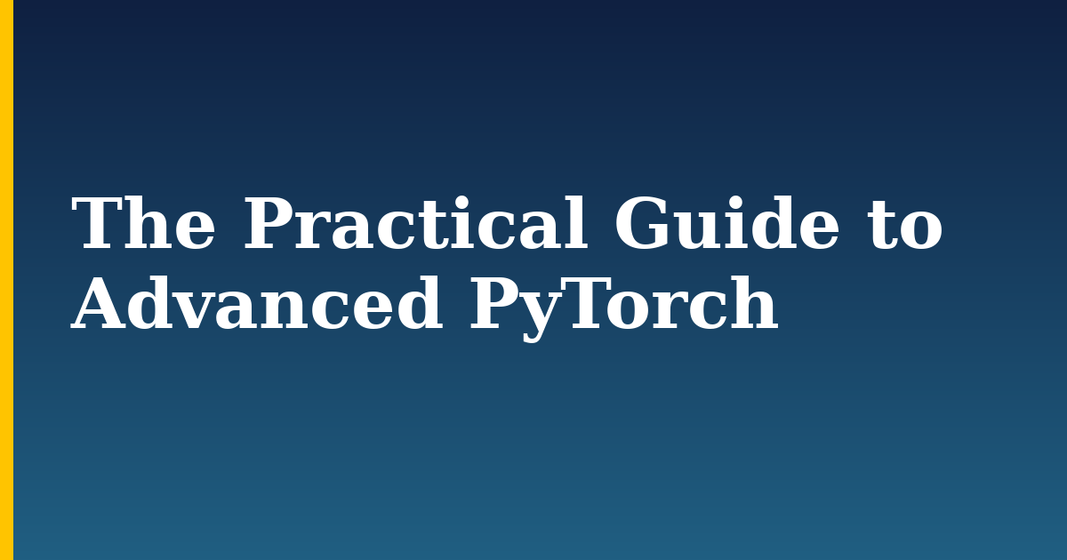 The Practical Guide to Advanced PyTorch — step-by-step AI And Machine Learning tutorial on Progressive Robot