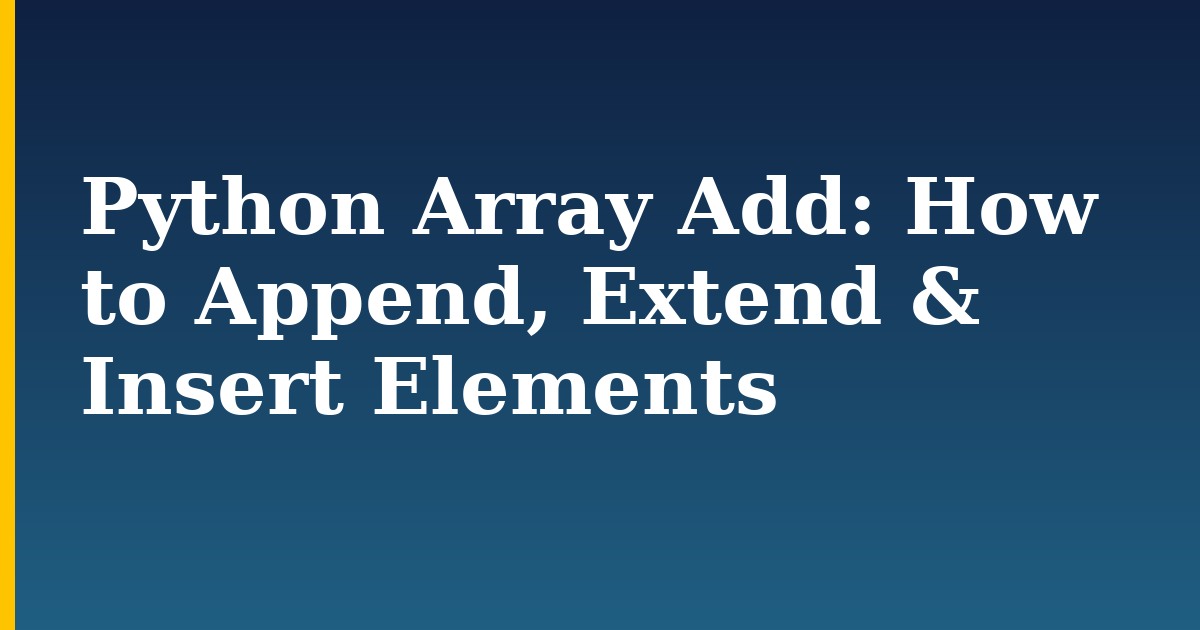 Python Array Add: How to Append, Extend & Insert Elements — step-by-step Python tutorial on Progressive Robot