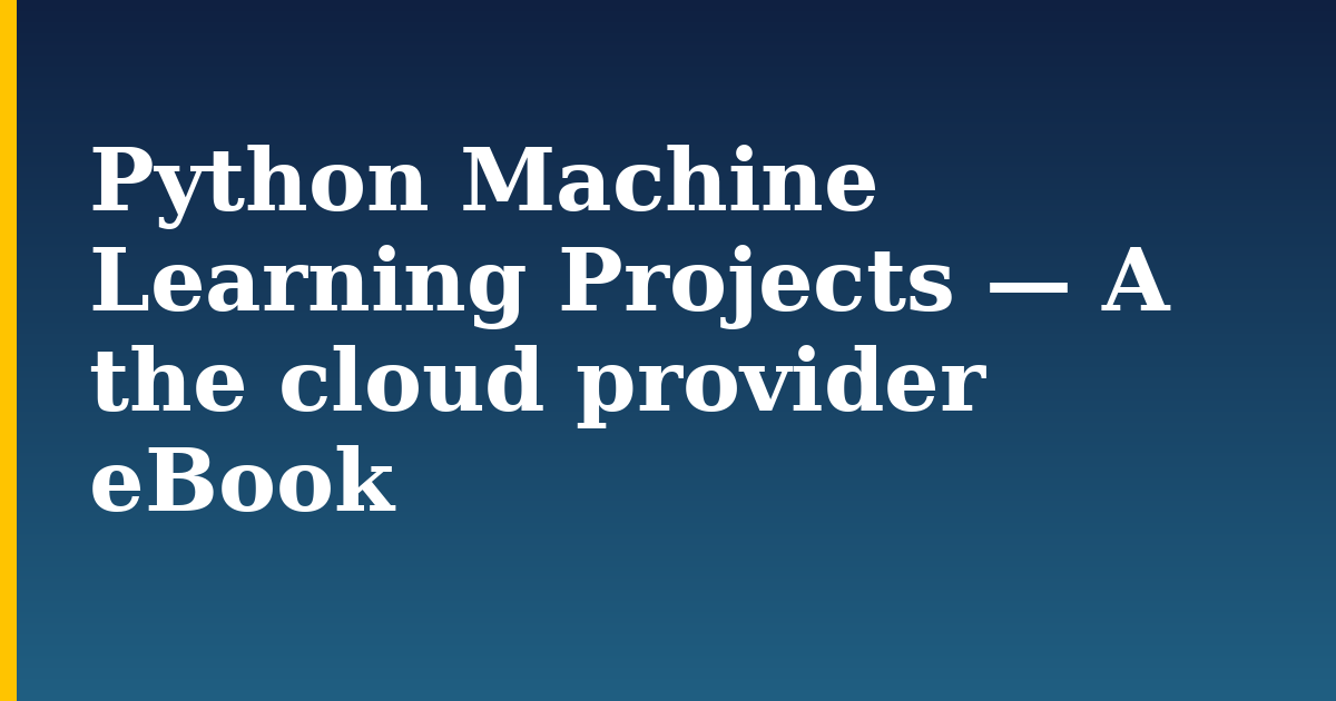 Python Machine Learning Projects — A the cloud provider eBook — step-by-step AI And Machine Learning tutorial on Progressive Robot