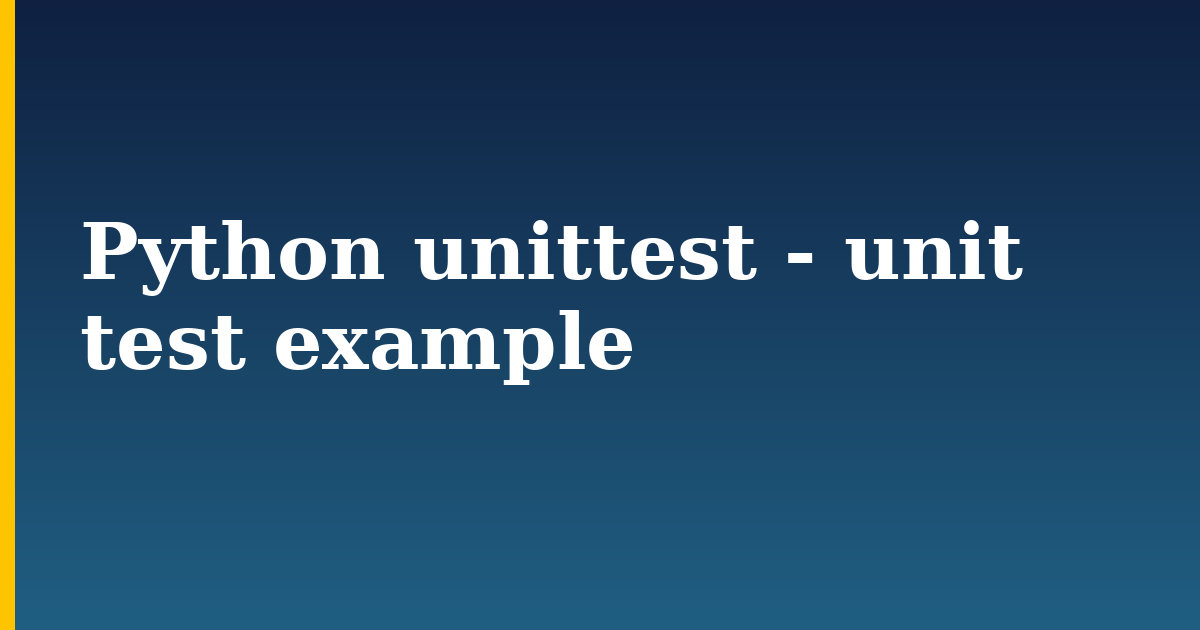 Python unittest - unit test example — step-by-step Python tutorial on Progressive Robot