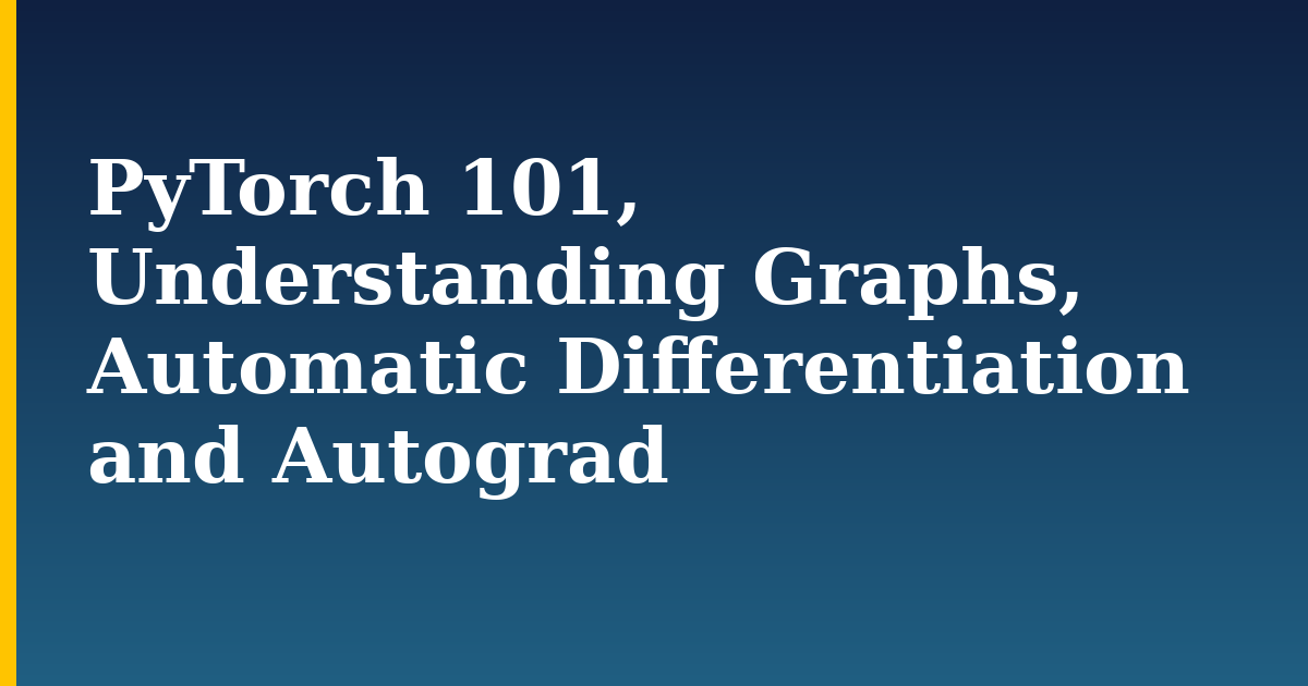 PyTorch 101, Understanding Graphs, Automatic Differentiation and Autograd — step-by-step AI And Machine Learning tutorial on Progressive Robot