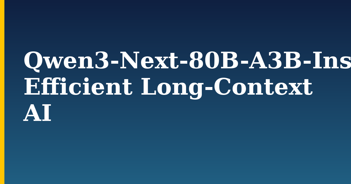 Qwen3-Next-80B-A3B-Instruct: Efficient Long-Context AI — step-by-step AI And Machine Learning tutorial on Progressive Robot