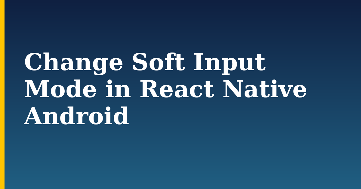 Change Soft Input Mode in React Native Android — step-by-step Javascript tutorial on Progressive Robot