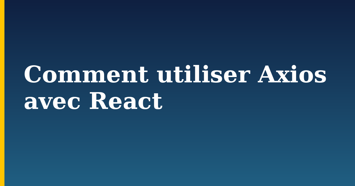 Comment utiliser Axios avec React