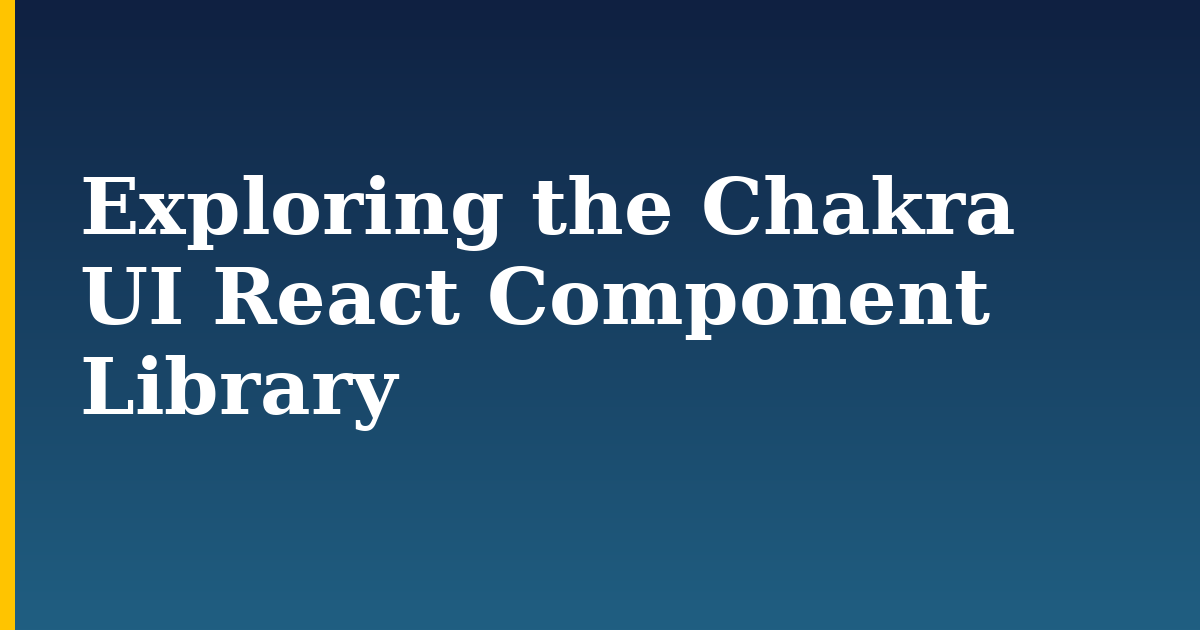 Exploring the Chakra UI React Component Library