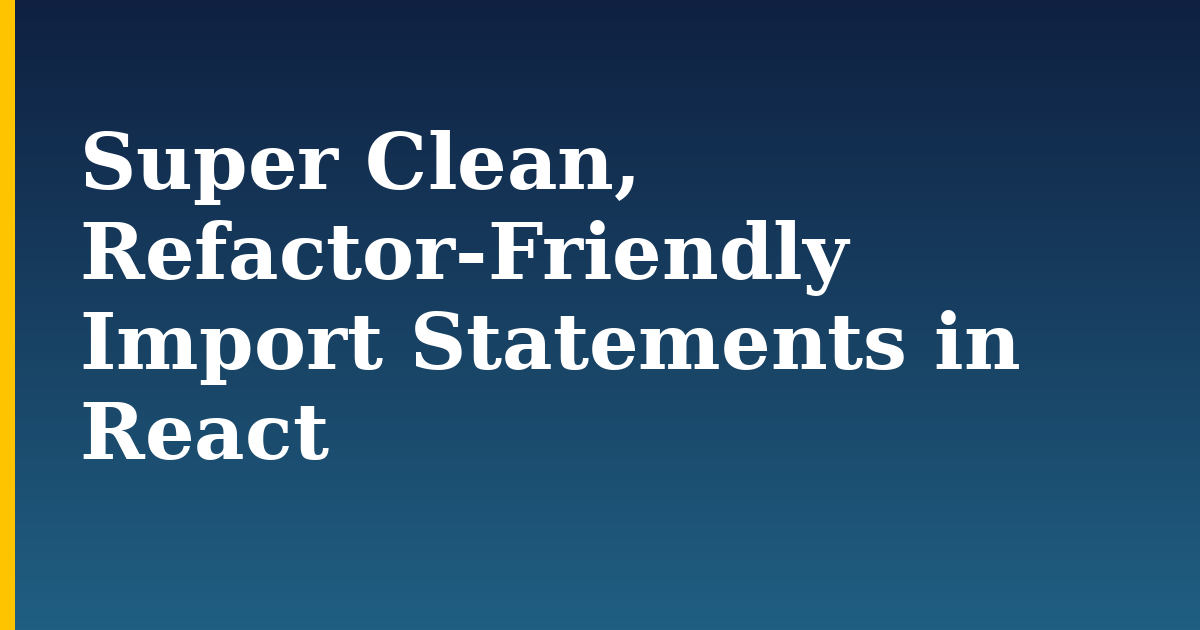 Super Clean, Refactor-Friendly Import Statements in React