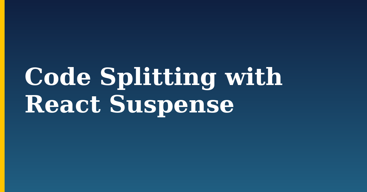Code Splitting with React Suspense
