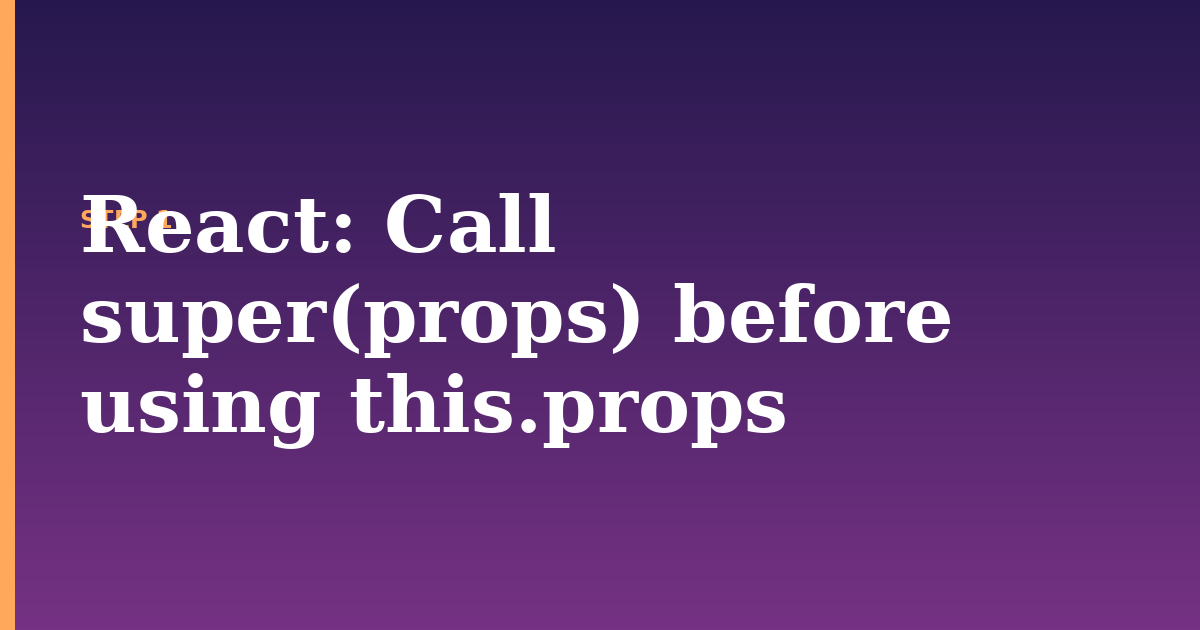react illustration for: Call  super(props) before using this.props